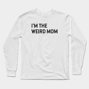 I'm the weird mom Having a weird mom builds character. Long Sleeve T-Shirt